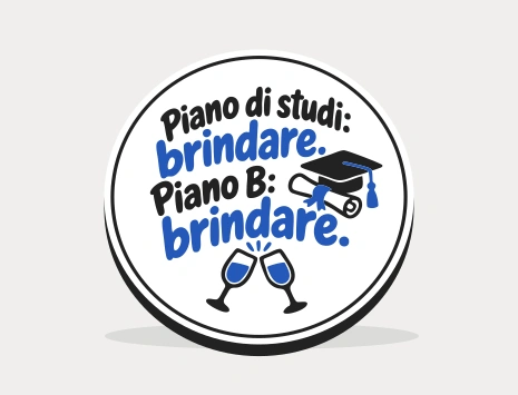 Sottobicchiere di laurea: Piano di studi: brindare. Piano B: brindare.